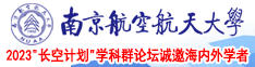 屄操屄的视频南京航空航天大学2023“长空计划”学科群论坛诚邀海内外学者